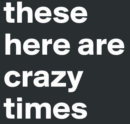 crazy times
